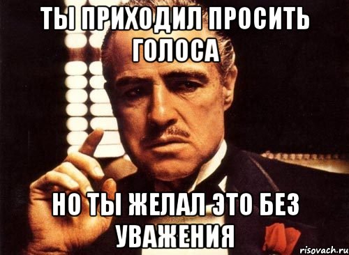 ты приходил просить голоса но ты желал это без уважения, Мем крестный отец