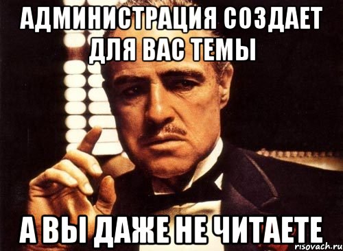 администрация создает для вас темы а вы даже не читаете, Мем крестный отец