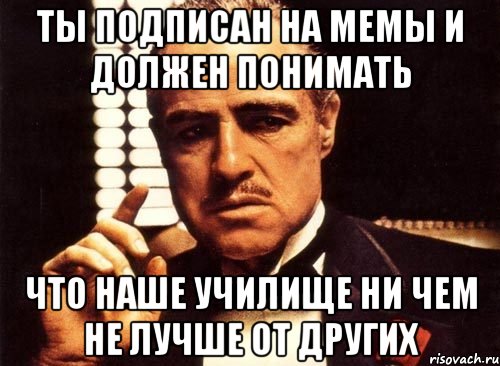 ты подписан на мемы и должен понимать что наше училище ни чем не лучше от других, Мем крестный отец