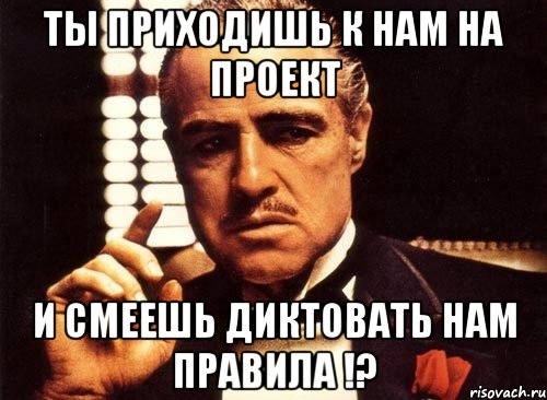 ты приходишь к нам на проект и смеешь диктовать нам правила !?, Мем крестный отец