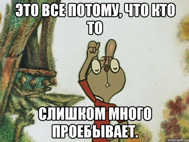 это все потому, что кто то слишком много проебывает.