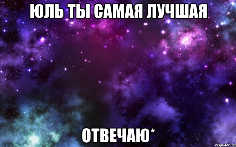 юль ты самая лучшая отвечаю*