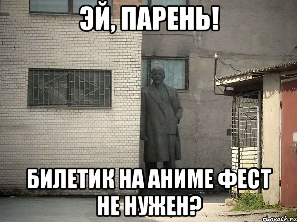 эй, парень! билетик на аниме фест не нужен?, Мем  Ленин за углом (пс, парень)