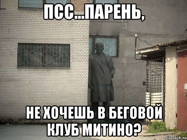 псс...парень, не хочешь в беговой клуб митино?, Мем  Ленин за углом (пс, парень)