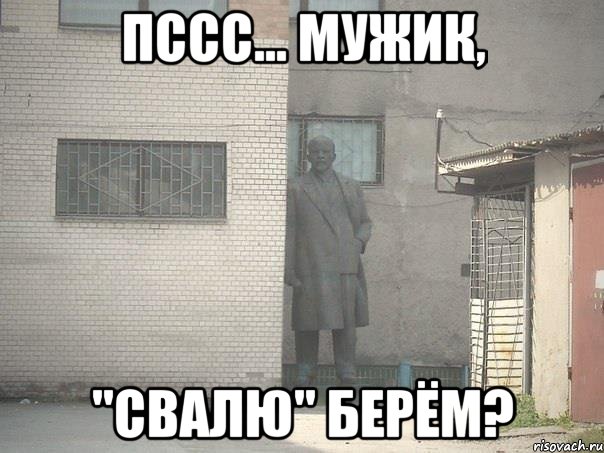 пссс... мужик, "свалю" берём?