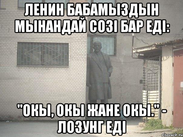 ленин бабамыздын мынандай созi бар едi: "окы, окы жане окы." - лозунг едi, Мем  Ленин за углом (пс, парень)