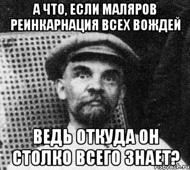 а что, если маляров реинкарнация всех вождей ведь откуда он столко всего знает?, Мем   Ленин удивлен