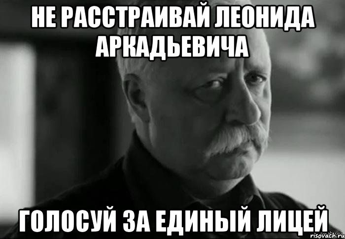 не расстраивай леонида аркадьевича голосуй за единый лицей, Мем Не расстраивай Леонида Аркадьевича