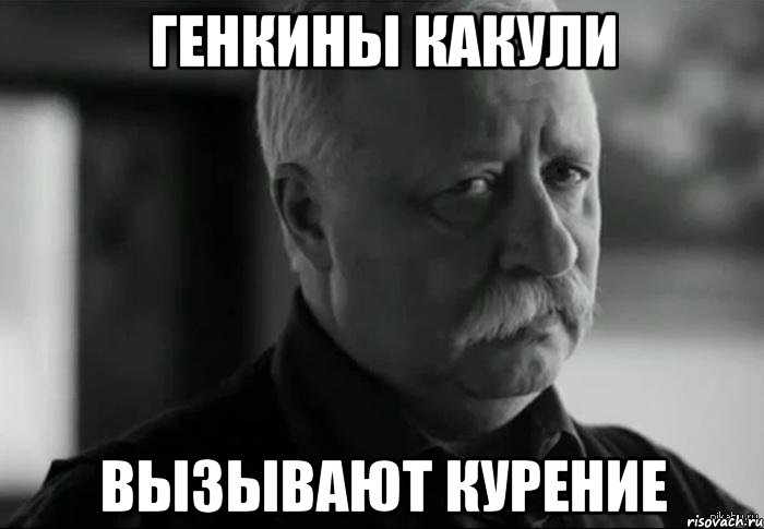 генкины какули вызывают курение, Мем Не расстраивай Леонида Аркадьевича