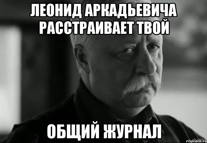 леонид аркадьевича расстраивает твой общий журнал, Мем Не расстраивай Леонида Аркадьевича