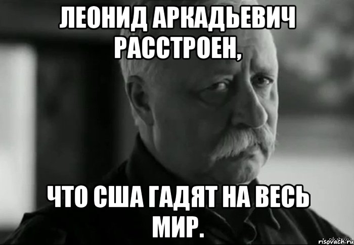 леонид аркадьевич расстроен, что сша гадят на весь мир., Мем Не расстраивай Леонида Аркадьевича