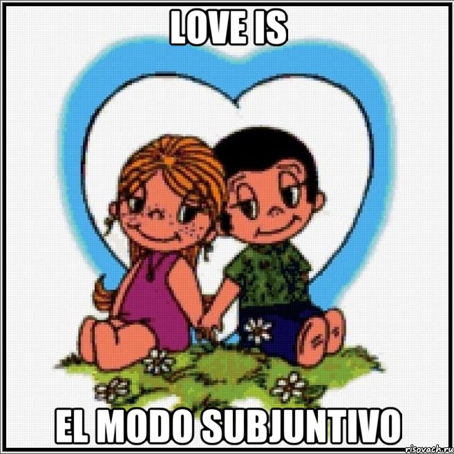 love is el modo subjuntivo, Мем Love is