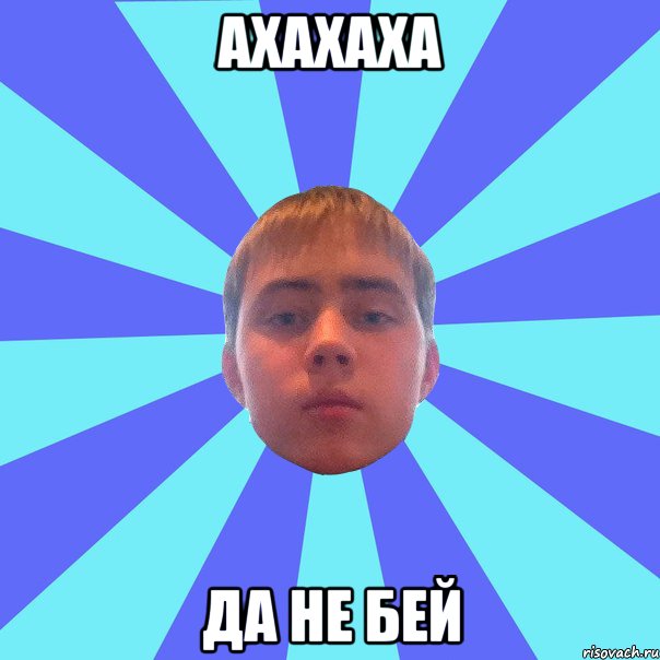 ахахаха да не бей