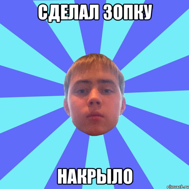сделал зопку накрыло