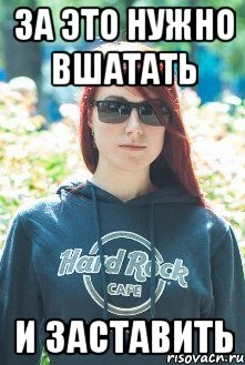 за это нужно вшатать и заставить