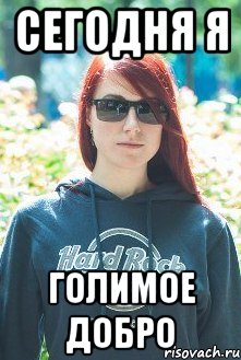 сегодня я голимое добро