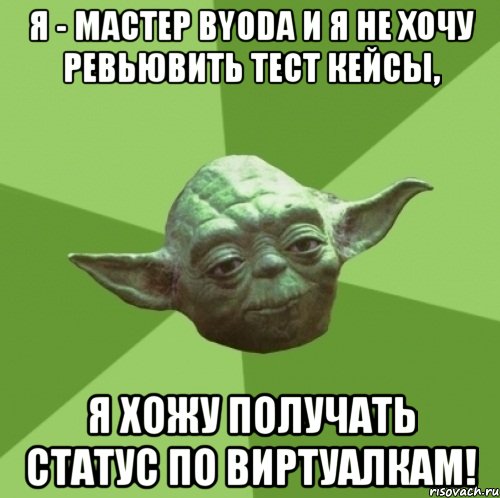 я - мастер byodа и я не хочу ревьювить тест кейсы, я хожу получать статус по виртуалкам!, Мем Мастер Йода