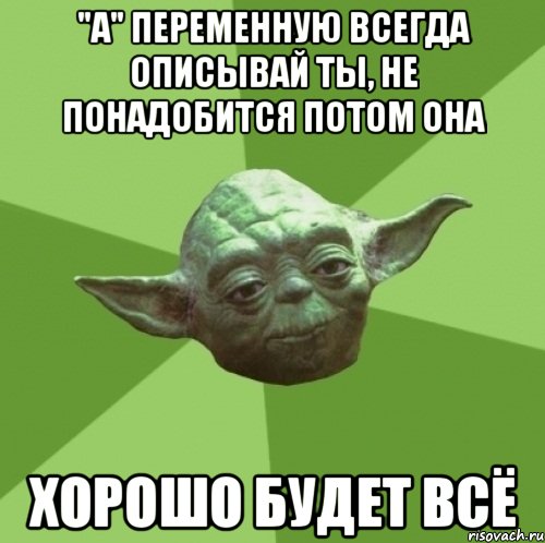 "а" переменную всегда описывай ты, не понадобится потом она хорошо будет всё, Мем Мастер Йода