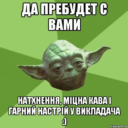 да пребудет с вами натхнення, міцна кава і гарний настрій у викладача :), Мем Мастер Йода