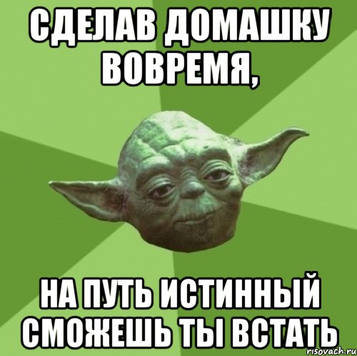 сделав домашку вовремя, на путь истинный сможешь ты встать, Мем Мастер Йода