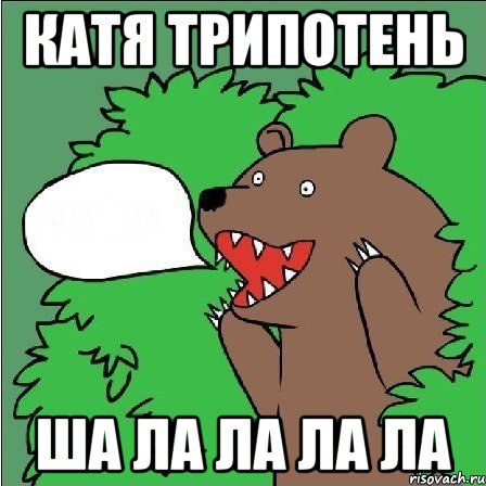 катя трипотень ша ла ла ла ла