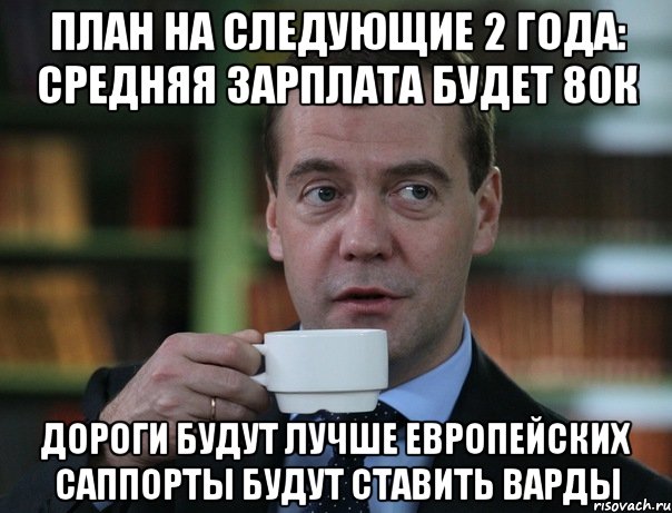 план на следующие 2 года: средняя зарплата будет 80к дороги будут лучше европейских саппорты будут ставить варды, Мем Медведев спок бро