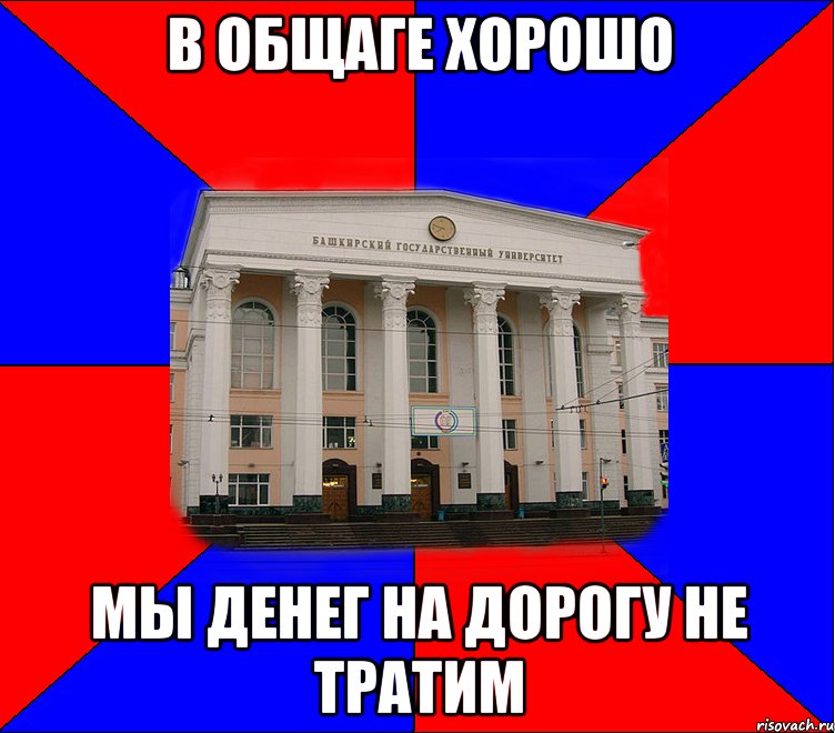 в общаге хорошо мы денег на дорогу не тратим