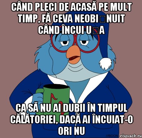 când pleci de acasă pe mult timp, fă ceva neobișnuit când încui ușa ca să nu ai dubii în timpul călătoriei, dacă ai încuiat-o ori nu