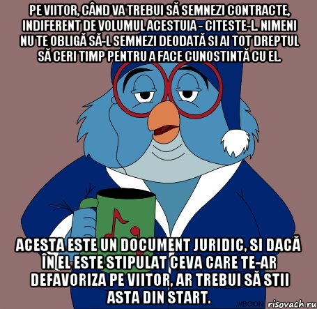 pe viitor, când va trebui să semnezi contracte, indiferent de volumul acestuia - citeste-l. nimeni nu te obligă să-l semnezi deodată si ai tot dreptul să ceri timp pentru a face cunostintă cu el. acesta este un document juridic, si dacă în el este stipulat ceva care te-ar defavoriza pe viitor, ar trebui să stii asta din start.