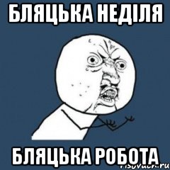 бляцька неділя бляцька робота