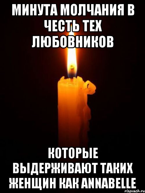 минута молчания в честь тех любовников которые выдерживают таких женщин как annabelle