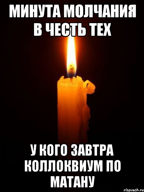 минута молчания в честь тех у кого завтра коллоквиум по матану