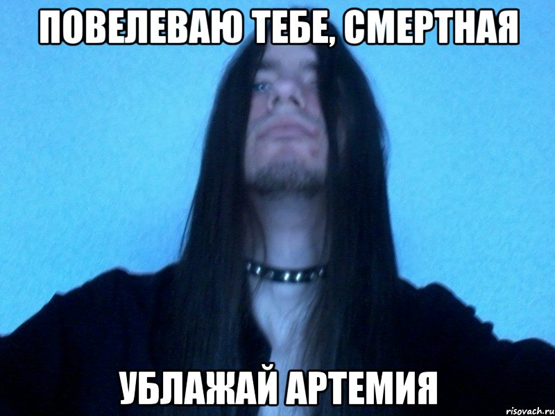 повелеваю тебе, смертная ублажай артемия
