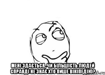  мені здається, чи більшість людей справді не знає хто пише вікіпедію?, Мем Мне кажется или