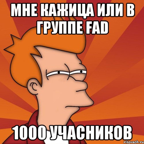 мне кажица или в группе fad 1000 учасников, Мем Мне кажется или (Фрай Футурама)