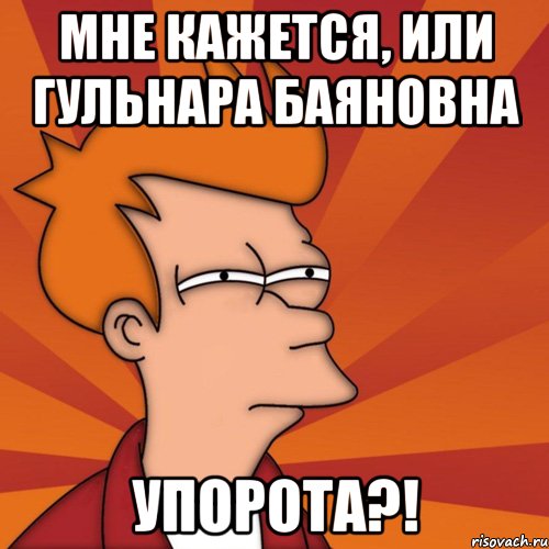 мне кажется, или гульнара баяновна упорота?!, Мем Мне кажется или (Фрай Футурама)