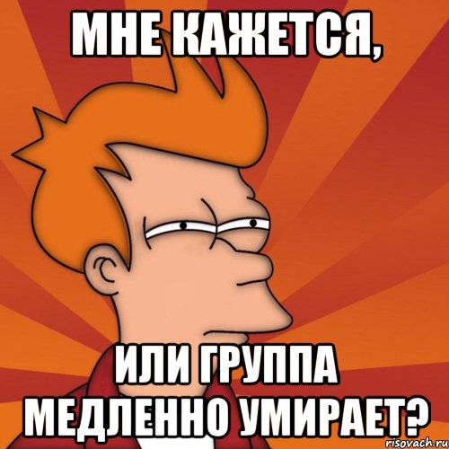 мне кажется, или группа медленно умирает?, Мем Мне кажется или (Фрай Футурама)