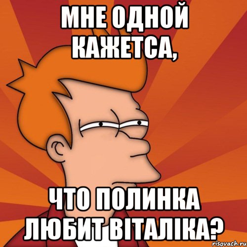 мне одной кажетса, что полинка любит віталіка?, Мем Мне кажется или (Фрай Футурама)