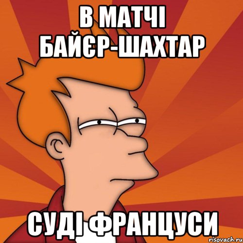 в матчі байєр-шахтар суді француси, Мем Мне кажется или (Фрай Футурама)