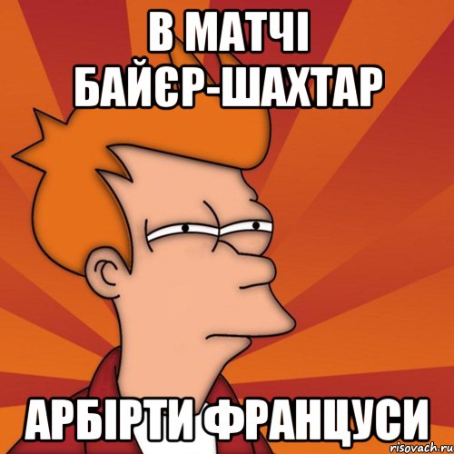 в матчі байєр-шахтар арбірти француси, Мем Мне кажется или (Фрай Футурама)