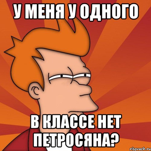 у меня у одного в классе нет петросяна?, Мем Мне кажется или (Фрай Футурама)