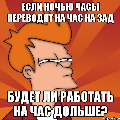 если ночью часы переводят на час на зад будет ли работать на час дольше?, Мем Мне кажется или (Фрай Футурама)