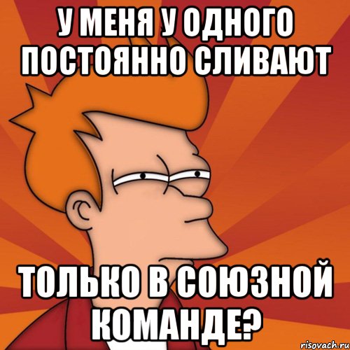 у меня у одного постоянно сливают только в союзной команде?, Мем Мне кажется или (Фрай Футурама)