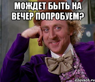 мождет быть на вечер попробуем? , Мем мое лицо