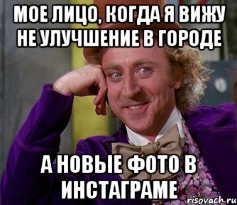 мое лицо, когда я вижу не улучшение в городе а новые фото в инстаграме, Мем мое лицо