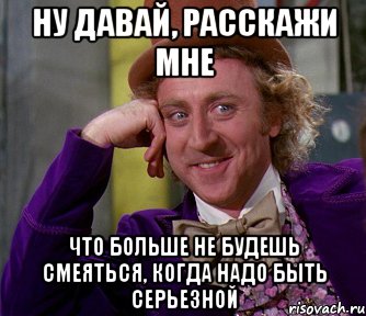 ну давай, расскажи мне что больше не будешь смеяться, когда надо быть серьезной, Мем мое лицо