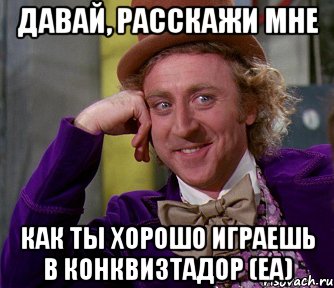 давай, расскажи мне как ты хорошо играешь в конквизтадор (еа), Мем мое лицо