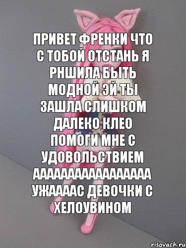 привет френки что с тобой отстань я рншила быть модной эй ты зашла слишком далеко клео помоги мне с удовольствием ааааааааааааааааа ужаааас девочки с хелоувином, Комикс монстер хай новая ученица