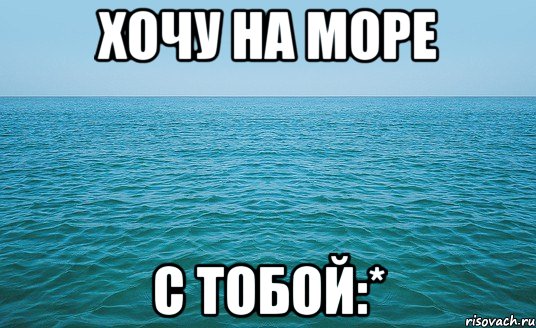 хочу на море с тобой:*