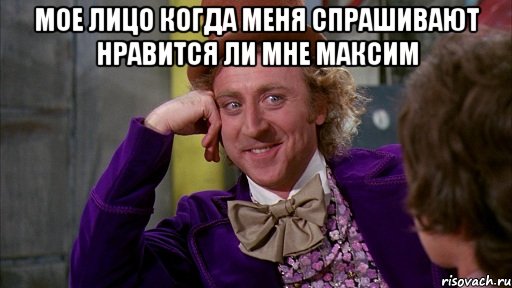 мое лицо когда меня спрашивают нравится ли мне максим , Мем Ну давай расскажи (Вилли Вонка)